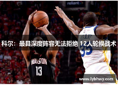 科尔:最具深度阵容无法拒绝 12人轮换战术